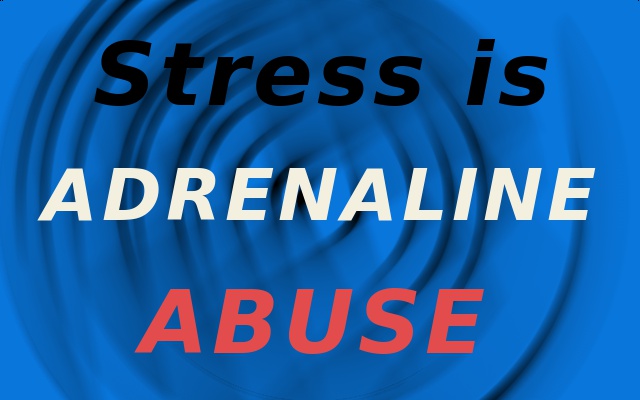 Adrenaline production in stress is actually drug abuse.